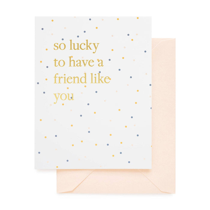Lucky To Have A Friend Like You Card