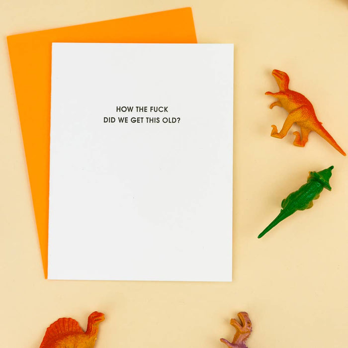 How The Fuck Did We Get This Old? Birthday Card