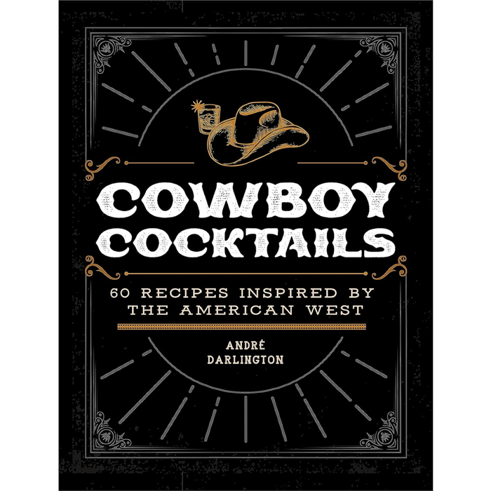 Cowboy Cocktails: 60 Recipes Inspired by the American West