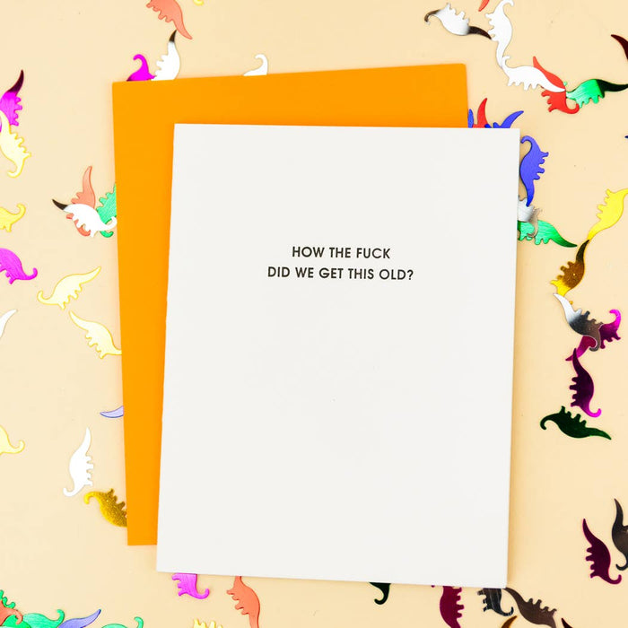 How The Fuck Did We Get This Old? Birthday Card