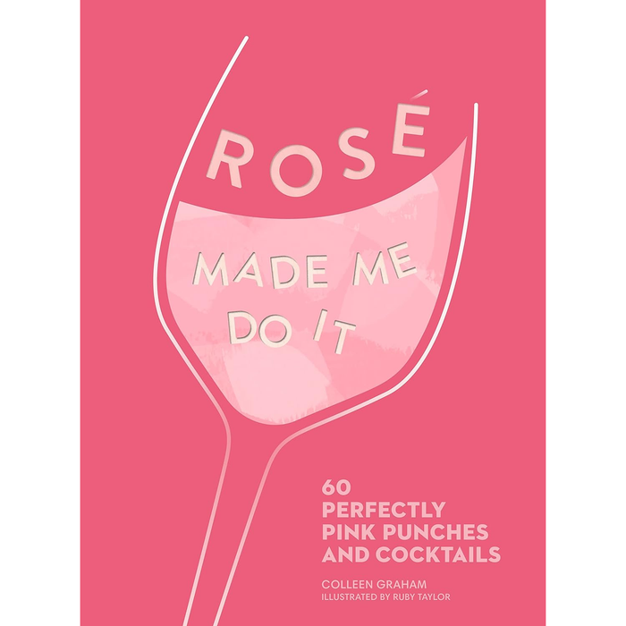 Rosé Made Me Do It: 60 Perfectly Pink Punches And Cocktails